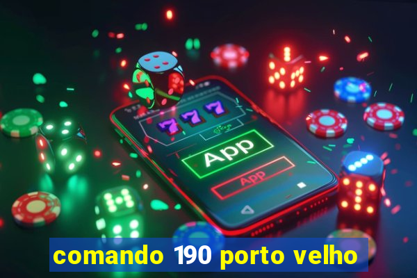 comando 190 porto velho